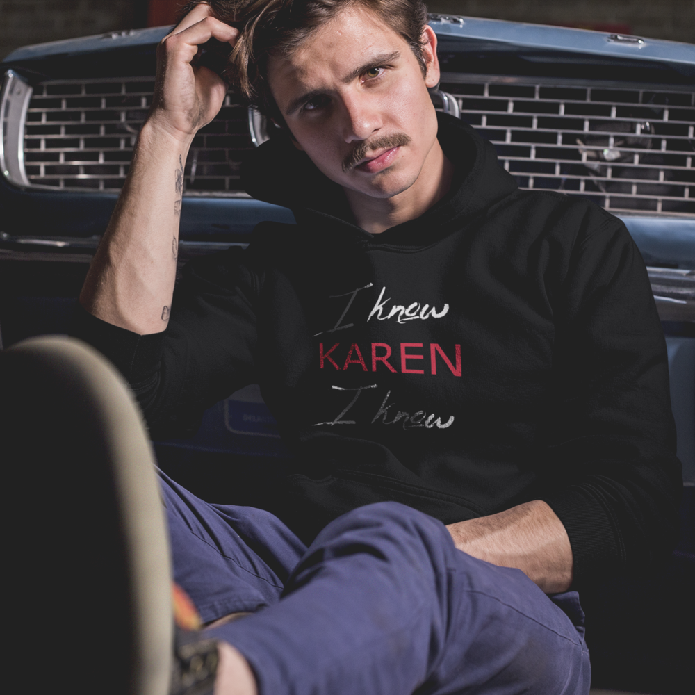 I know Karen I know hoodie