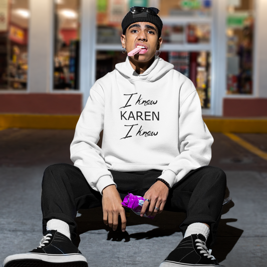 I know Karen I know hoodie